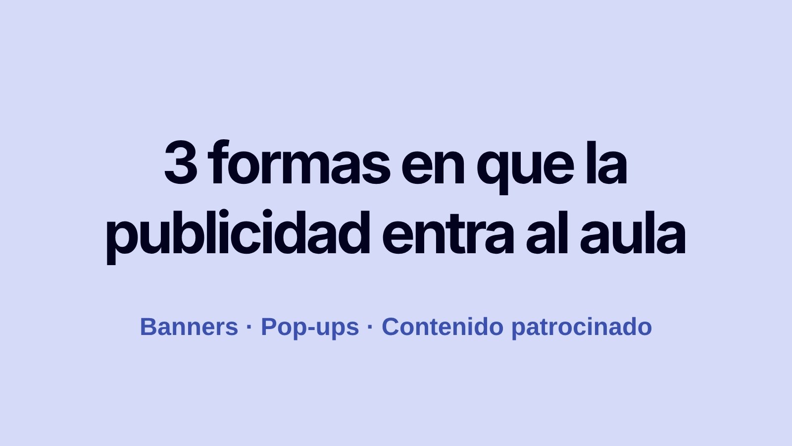 3 formas en que la publicidad en la escuela entra al aula digital: banners, pop-ups y contenido patrocinado