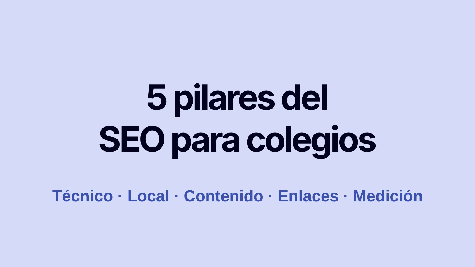 SEO para colegios: cómo aparecer en Google en 2026 2 Los 5 pilares del SEO para colegios: técnico, local, contenido, enlaces y medición